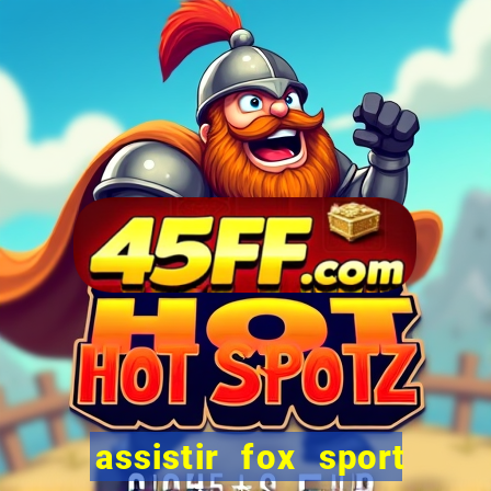 assistir fox sport futebol tv